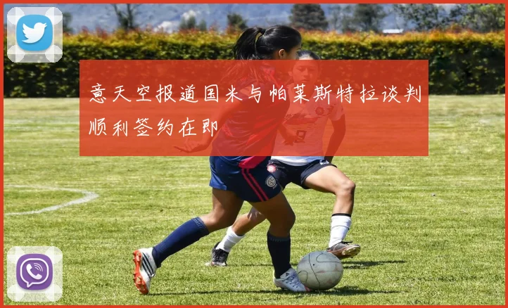 意天空报道国米与帕莱斯特拉谈判顺利签约在即